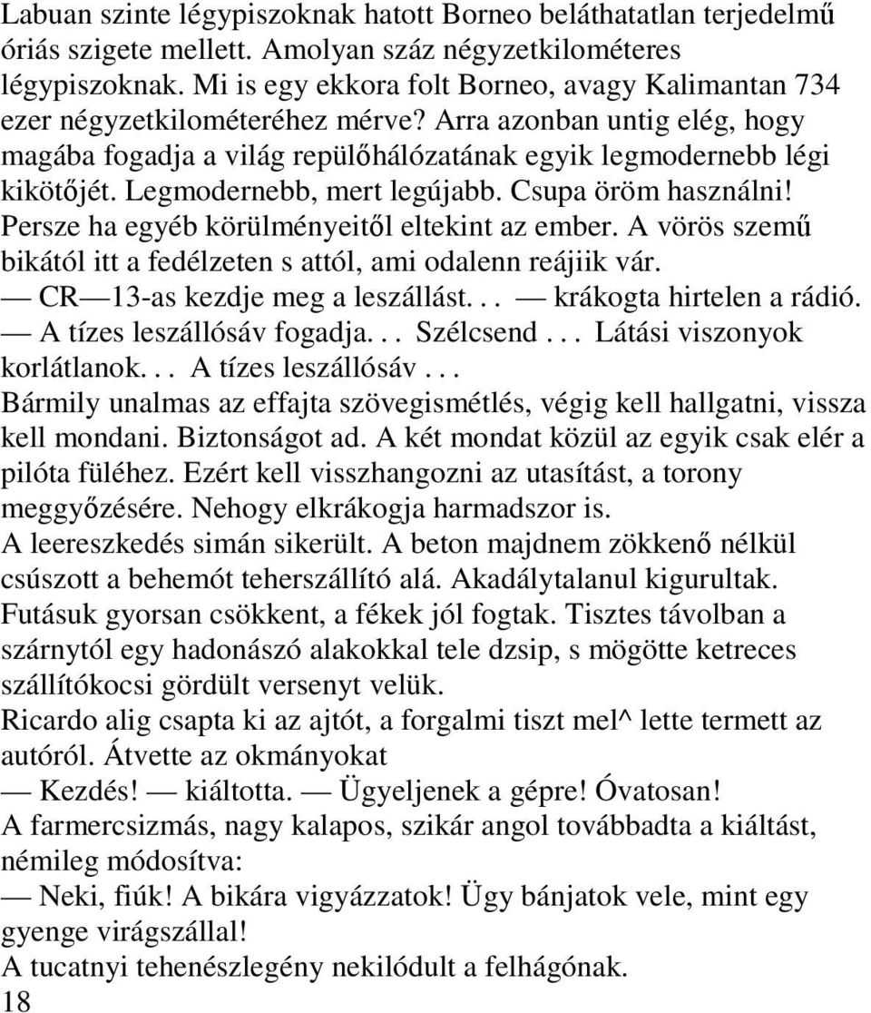 Legmodernebb, mert legújabb. Csupa öröm használni! Persze ha egyéb körülményeitıl eltekint az ember. A vörös szemő bikától itt a fedélzeten s attól, ami odalenn reájiik vár.