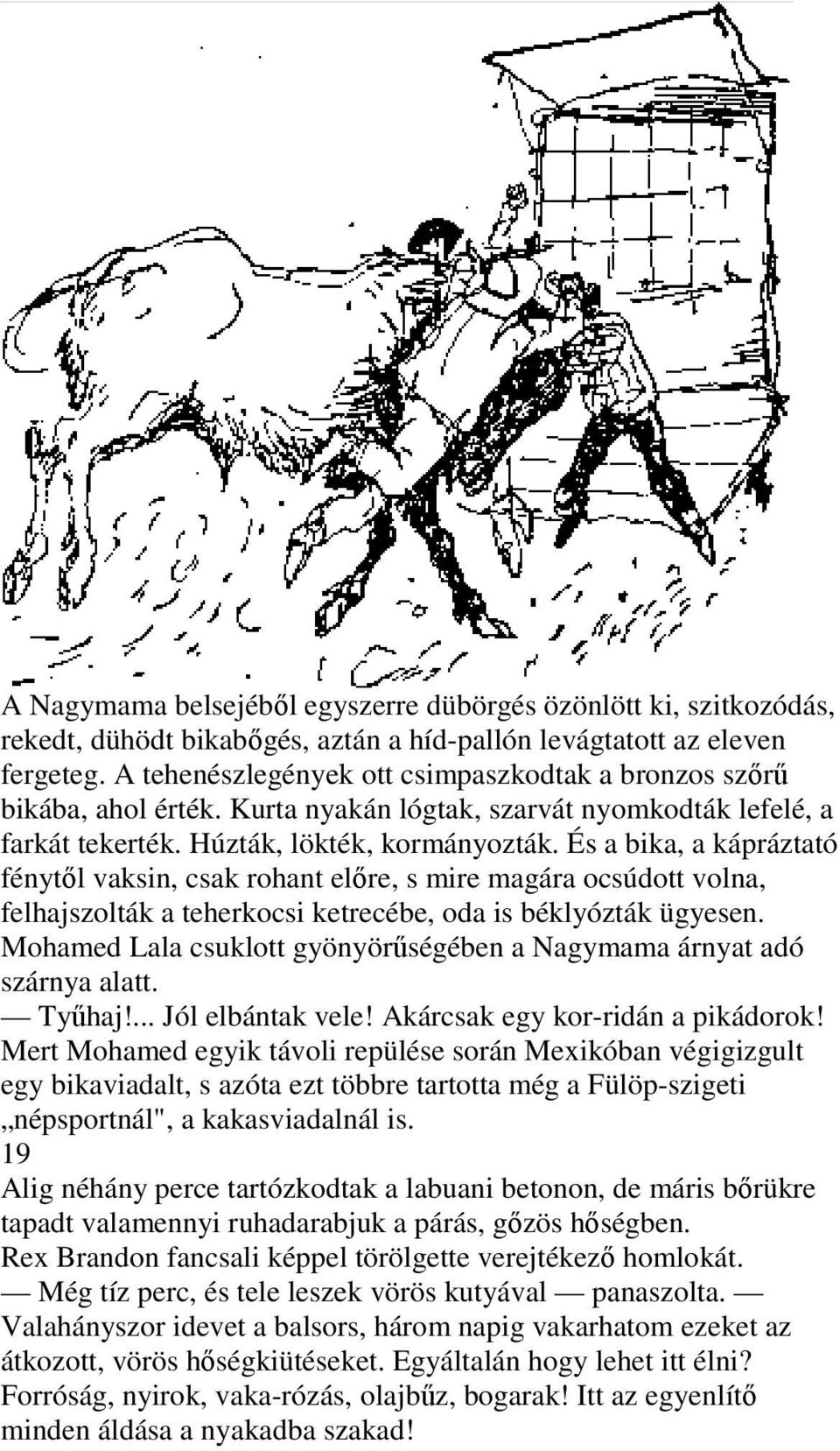 És a bika, a kápráztató fénytıl vaksin, csak rohant elıre, s mire magára ocsúdott volna, felhajszolták a teherkocsi ketrecébe, oda is béklyózták ügyesen.