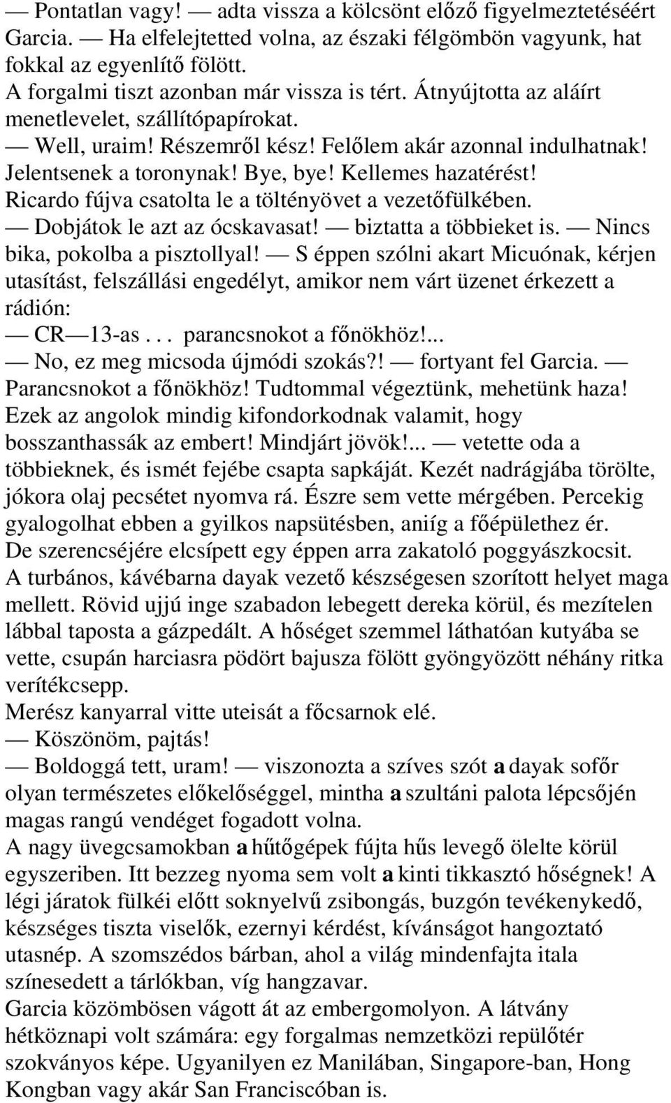 Kellemes hazatérést! Ricardo fújva csatolta le a töltényövet a vezetıfülkében. Dobjátok le azt az ócskavasat! biztatta a többieket is. Nincs bika, pokolba a pisztollyal!