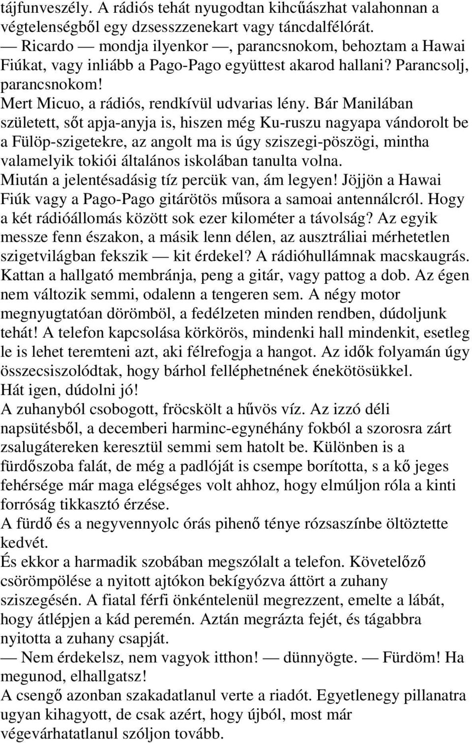 Bár Manilában született, sıt apja-anyja is, hiszen még Ku-ruszu nagyapa vándorolt be a Fülöp-szigetekre, az angolt ma is úgy sziszegi-pöszögi, mintha valamelyik tokiói általános iskolában tanulta