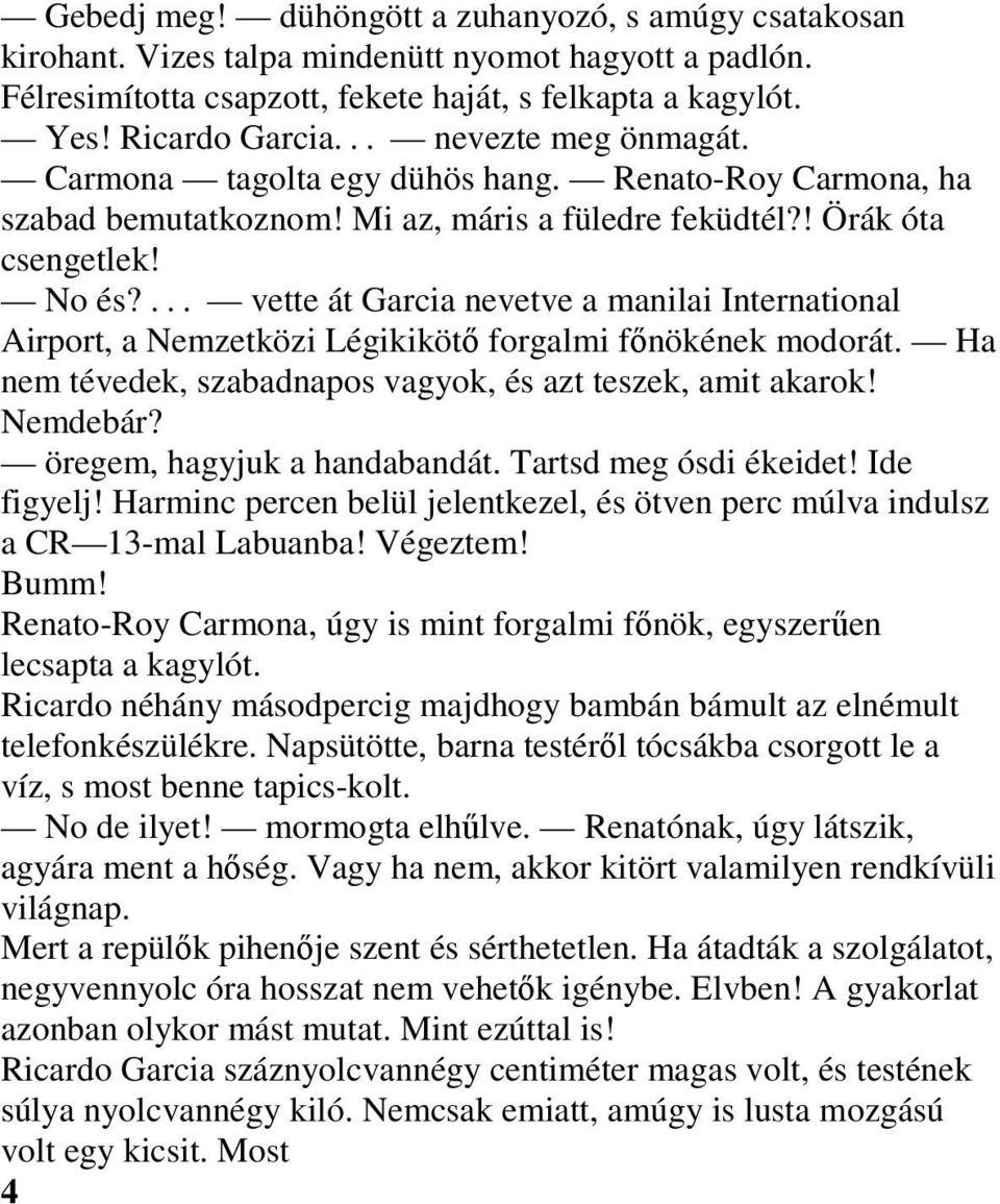 ... vette át Garcia nevetve a manilai International Airport, a Nemzetközi Légikikötı forgalmi fınökének modorát. Ha nem tévedek, szabadnapos vagyok, és azt teszek, amit akarok! Nemdebár?