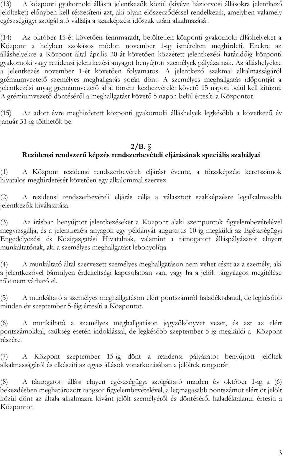 (14) Az október 15-ét követően fennmaradt, betöltetlen központi gyakornoki álláshelyeket a Központ a helyben szokásos módon november 1-ig ismételten meghirdeti.