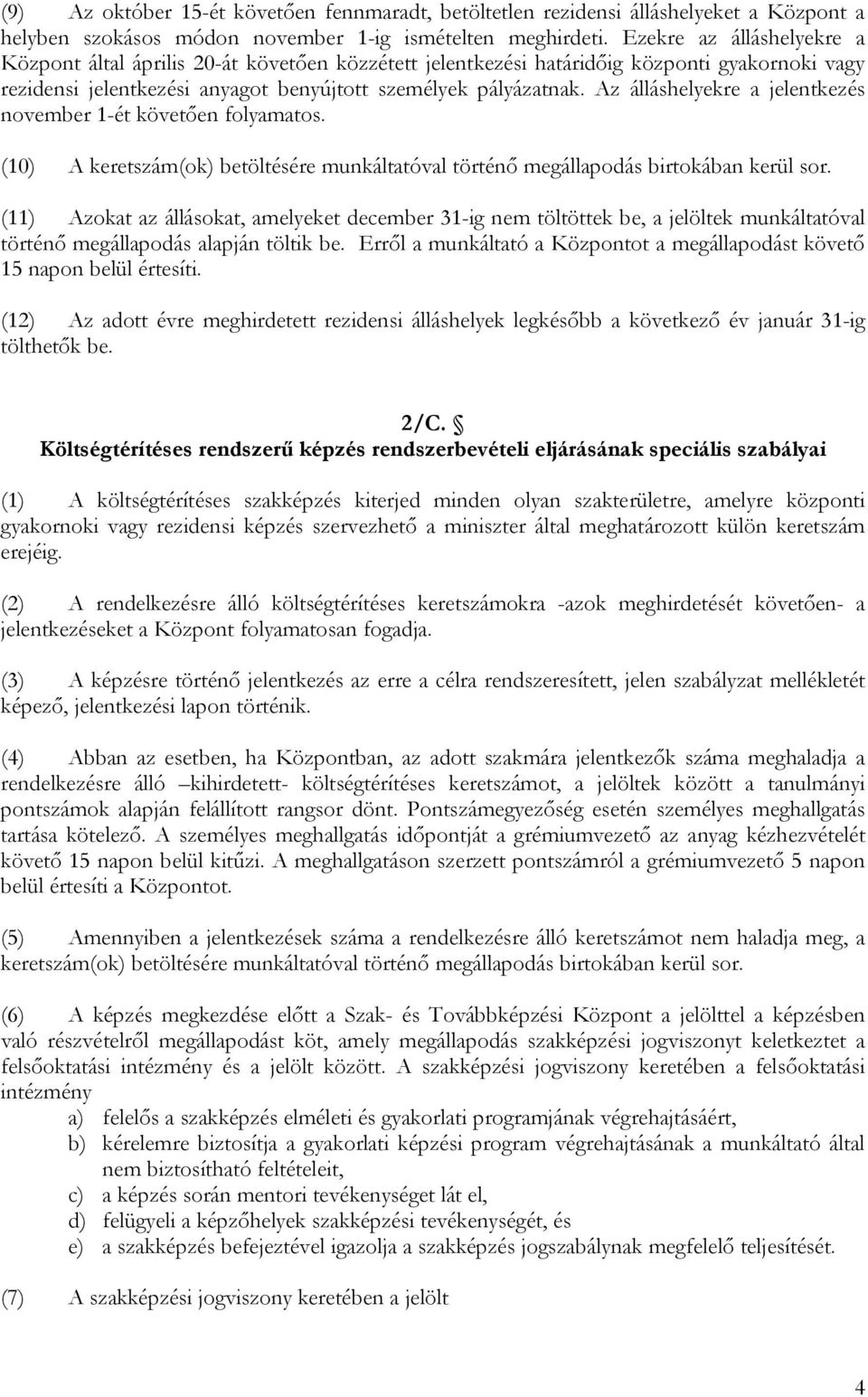 Az álláshelyekre a jelentkezés november 1-ét követően folyamatos. (10) A keretszám(ok) betöltésére munkáltatóval történő megállapodás birtokában kerül sor.