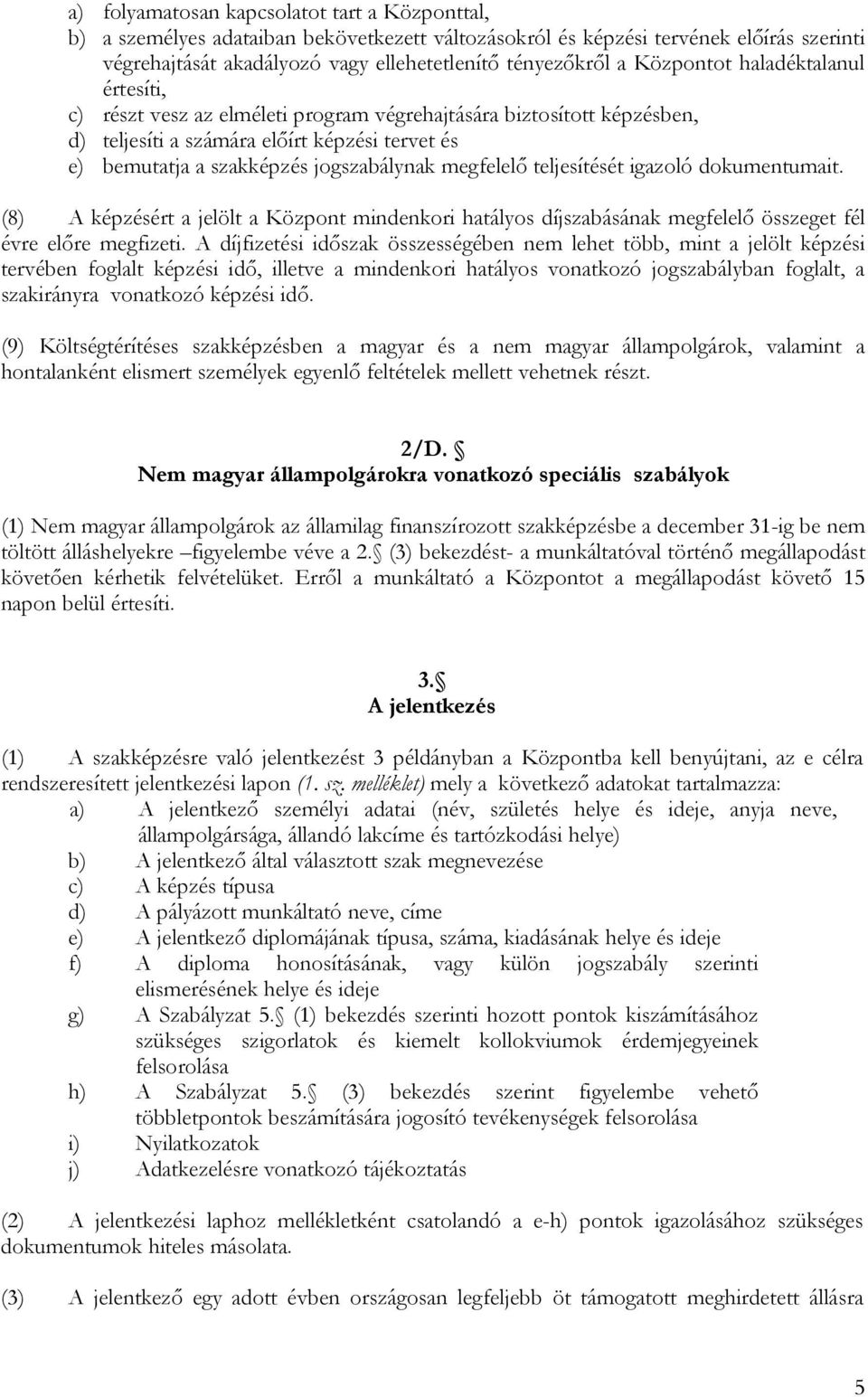 megfelelő teljesítését igazoló dokumentumait. (8) A képzésért a jelölt a Központ mindenkori hatályos díjszabásának megfelelő összeget fél évre előre megfizeti.