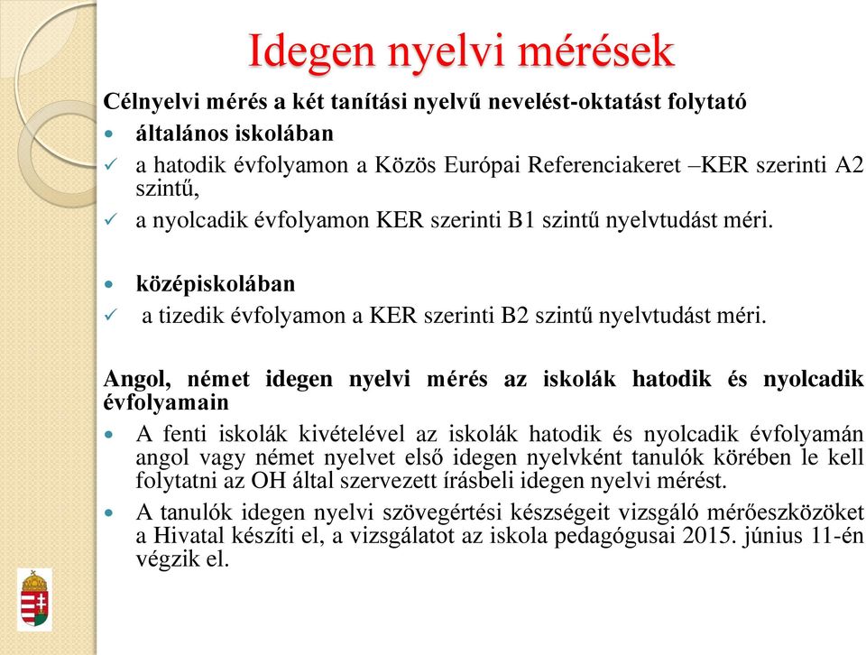 Angol, német idegen nyelvi mérés az iskolák hatodik és nyolcadik évfolyamain A fenti iskolák kivételével az iskolák hatodik és nyolcadik évfolyamán angol vagy német nyelvet első idegen