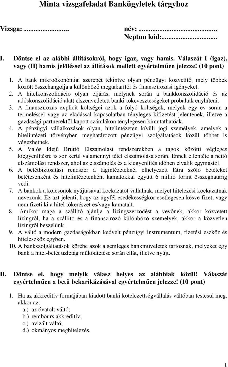 A bank mikroökonómiai szerepét tekintve olyan pénzügyi közvetítő, mely többek között összehangolja a különböző megtakarítói és finanszírozási igényeket. 2.