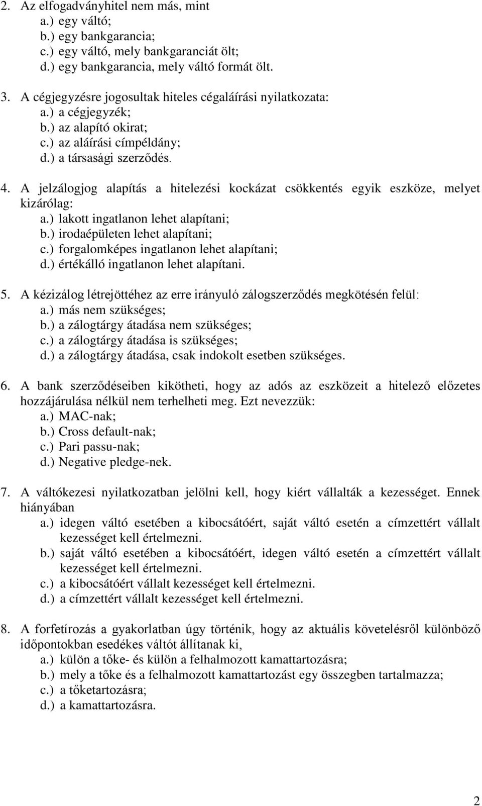 A jelzálogjog alapítás a hitelezési kockázat csökkentés egyik eszköze, melyet kizárólag: a.) lakott ingatlanon lehet alapítani; b.) irodaépületen lehet alapítani; c.