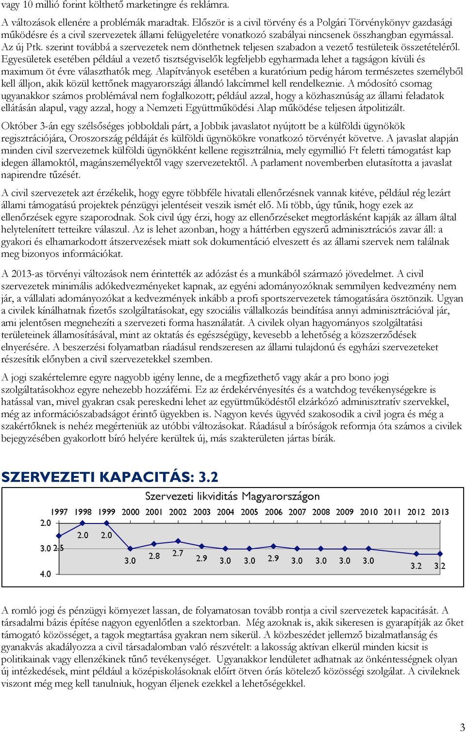 szerint továbbá a szervezetek nem dönthetnek teljesen szabadon a vezető testületeik összetételéről.