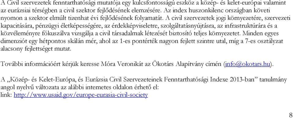 A civil szervezetek jogi környezetére, szervezeti kapacitására, pénzügyi életképességére, az érdekképviseletre, szolgáltatásnyújtásra, az infrastruktúrára és a közvéleményre fókuszálva vizsgálja a