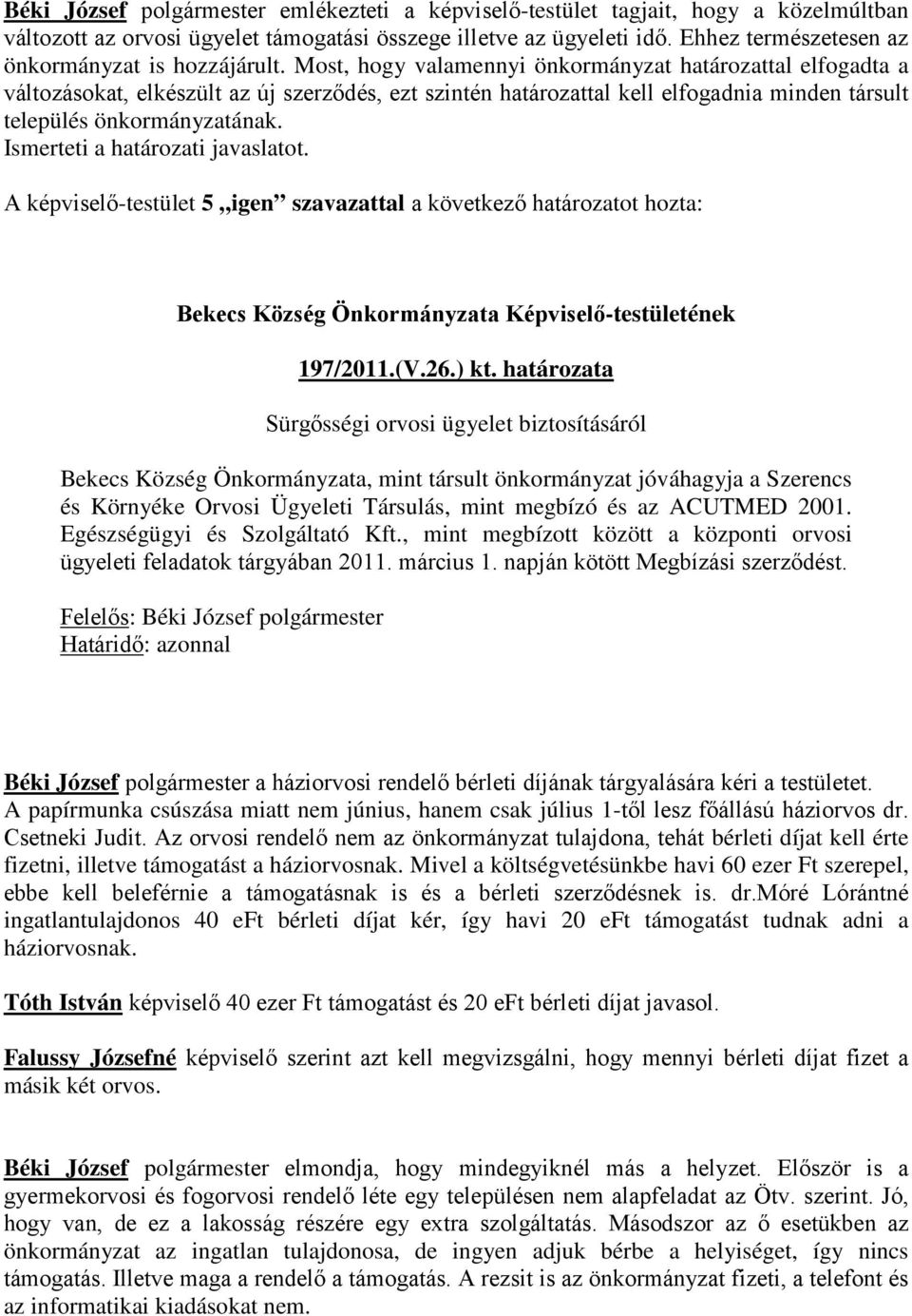 Most, hogy valamennyi önkormányzat határozattal elfogadta a változásokat, elkészült az új szerződés, ezt szintén határozattal kell elfogadnia minden társult település önkormányzatának.