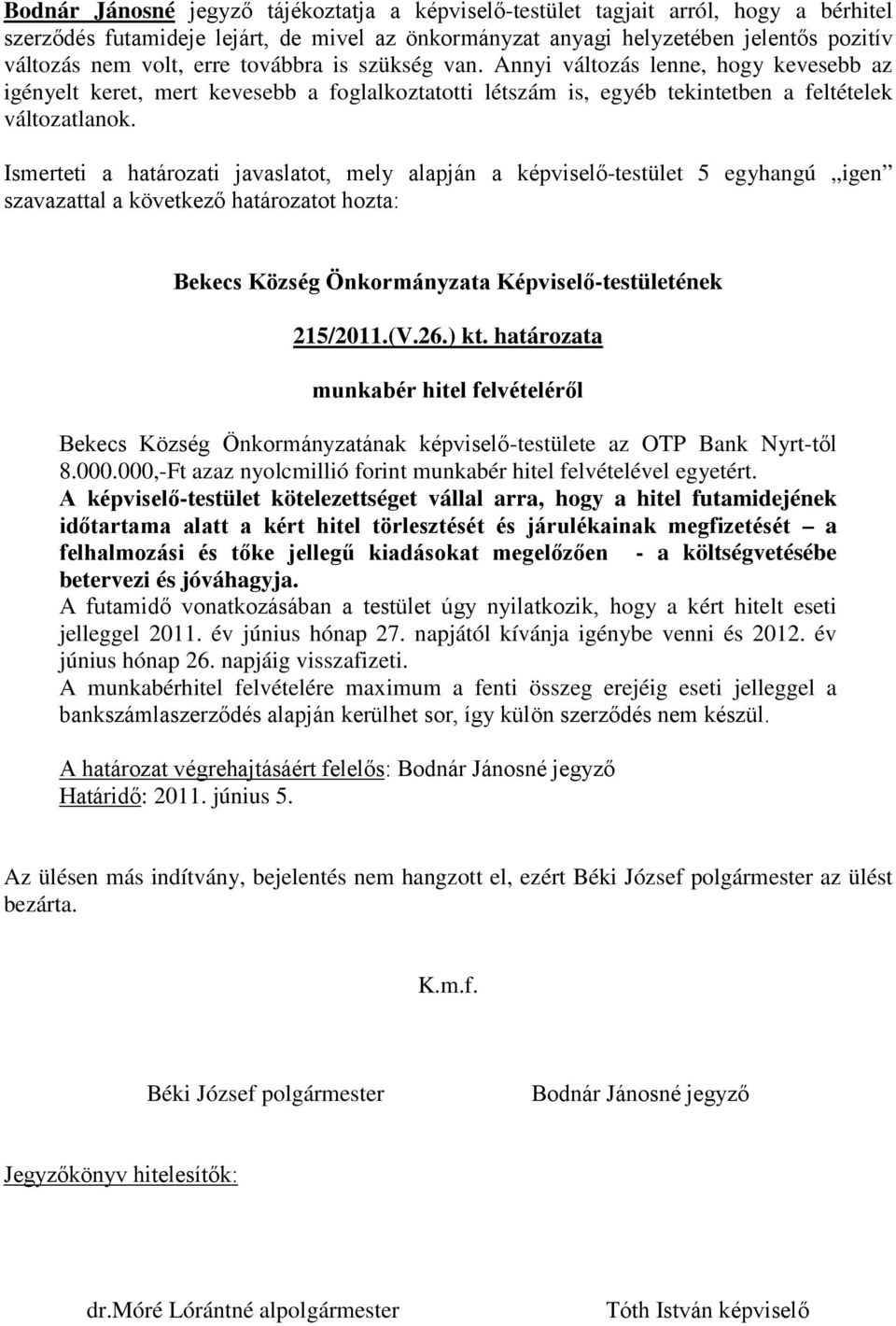 Ismerteti a határozati javaslatot, mely alapján a képviselő-testület 5 egyhangú igen szavazattal a következő határozatot hozta: Bekecs Község Önkormányzata Képviselő-testületének 215/2011.(V.26.) kt.