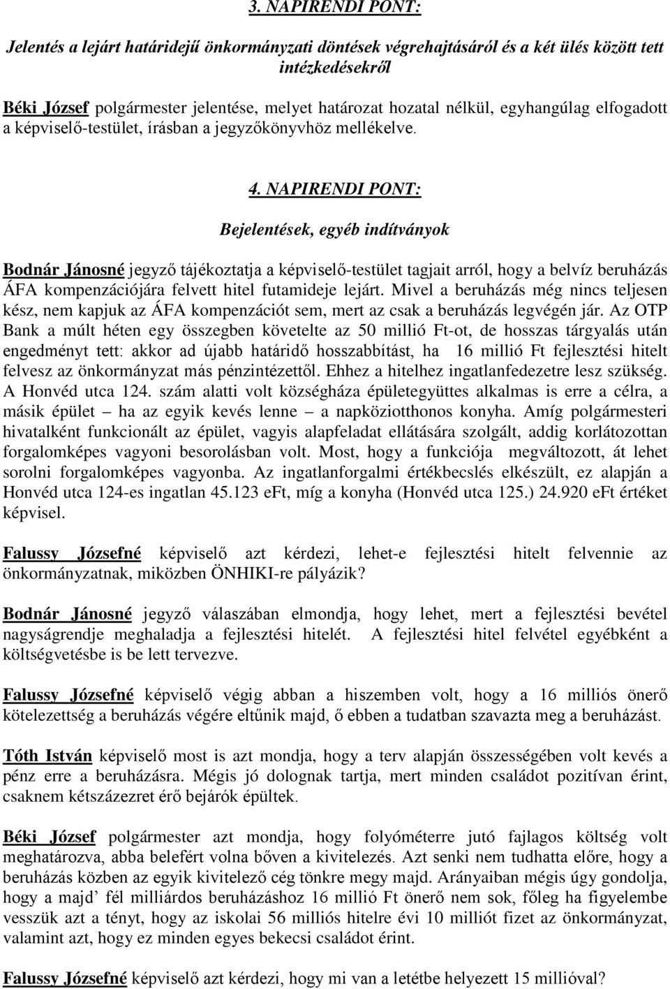 NAPIRENDI PONT: Bejelentések, egyéb indítványok Bodnár Jánosné jegyző tájékoztatja a képviselő-testület tagjait arról, hogy a belvíz beruházás ÁFA kompenzációjára felvett hitel futamideje lejárt.