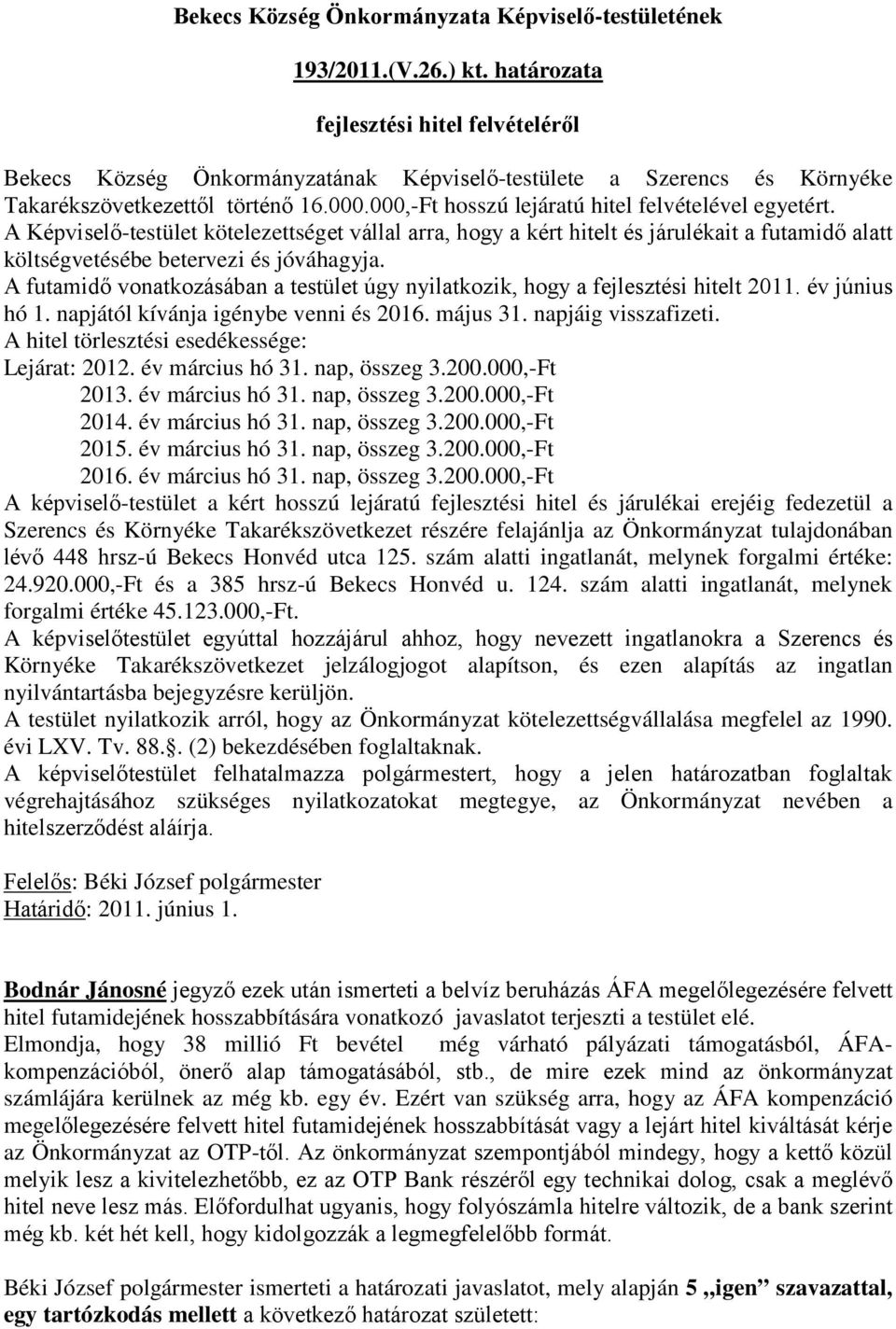 000,-Ft hosszú lejáratú hitel felvételével egyetért. A Képviselő-testület kötelezettséget vállal arra, hogy a kért hitelt és járulékait a futamidő alatt költségvetésébe betervezi és jóváhagyja.