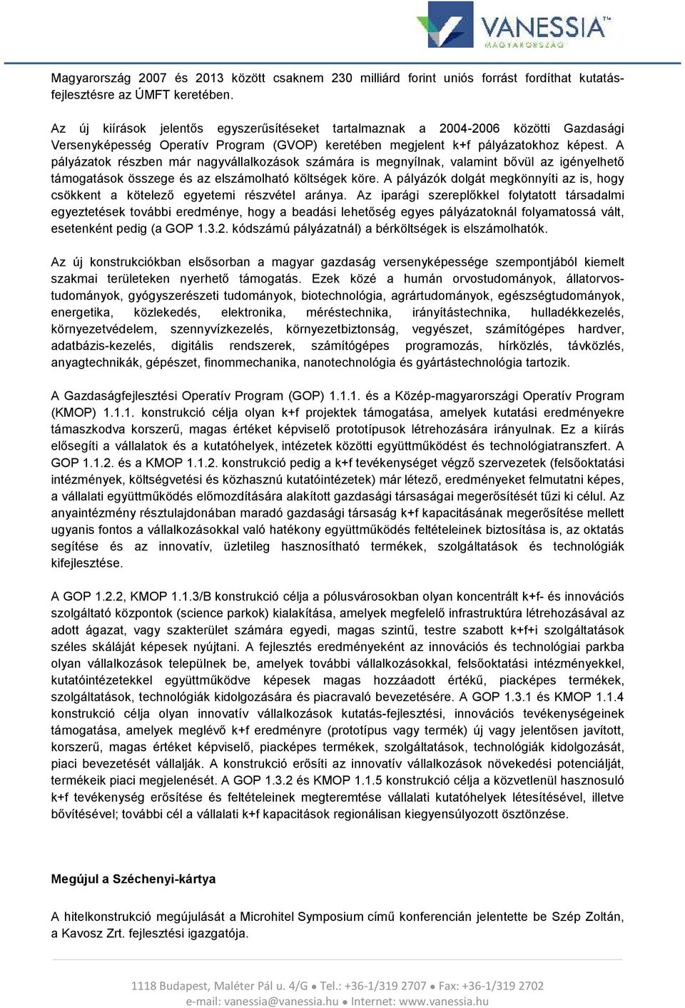 A pályázatok részben már nagyvállalkozások számára is megnyílnak, valamint bővül az igényelhető támogatások összege és az elszámolható költségek köre.