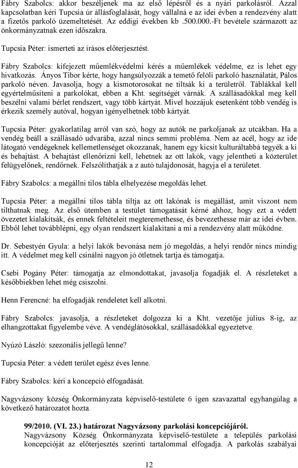 -ft bevétele származott az önkormányzatnak ezen időszakra. Tupcsia Péter: ismerteti az írásos előterjesztést.