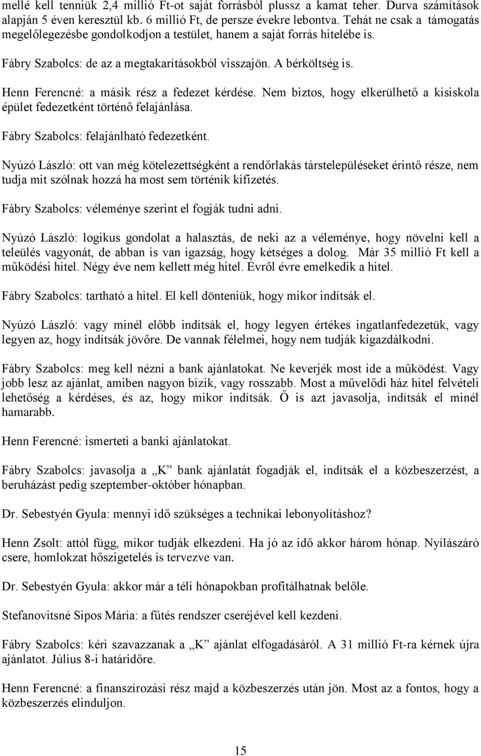 Henn Ferencné: a másik rész a fedezet kérdése. Nem biztos, hogy elkerülhető a kisiskola épület fedezetként történő felajánlása. Fábry Szabolcs: felajánlható fedezetként.