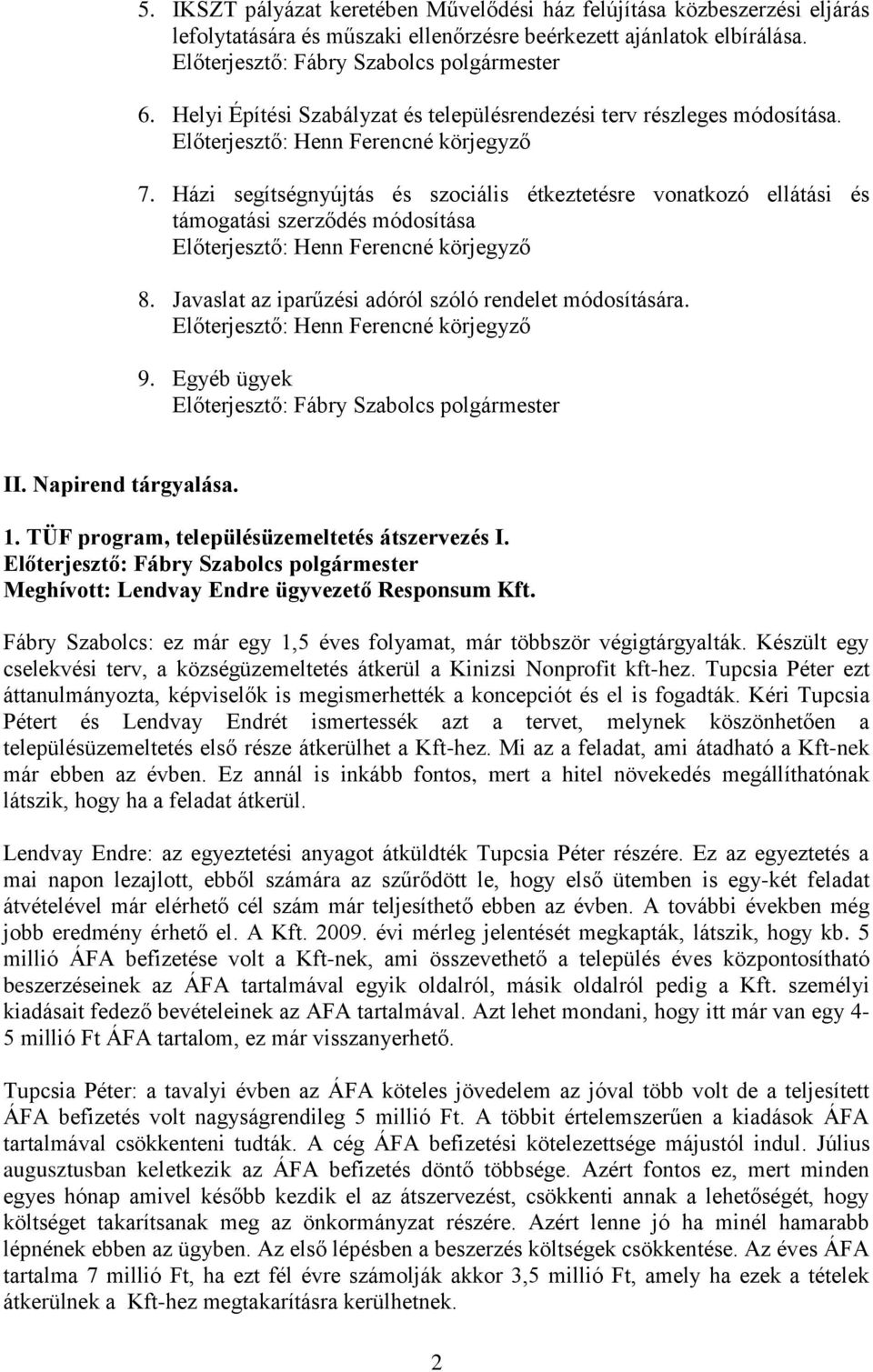 Házi segítségnyújtás és szociális étkeztetésre vonatkozó ellátási és támogatási szerződés módosítása Előterjesztő: Henn Ferencné körjegyző 8. Javaslat az iparűzési adóról szóló rendelet módosítására.