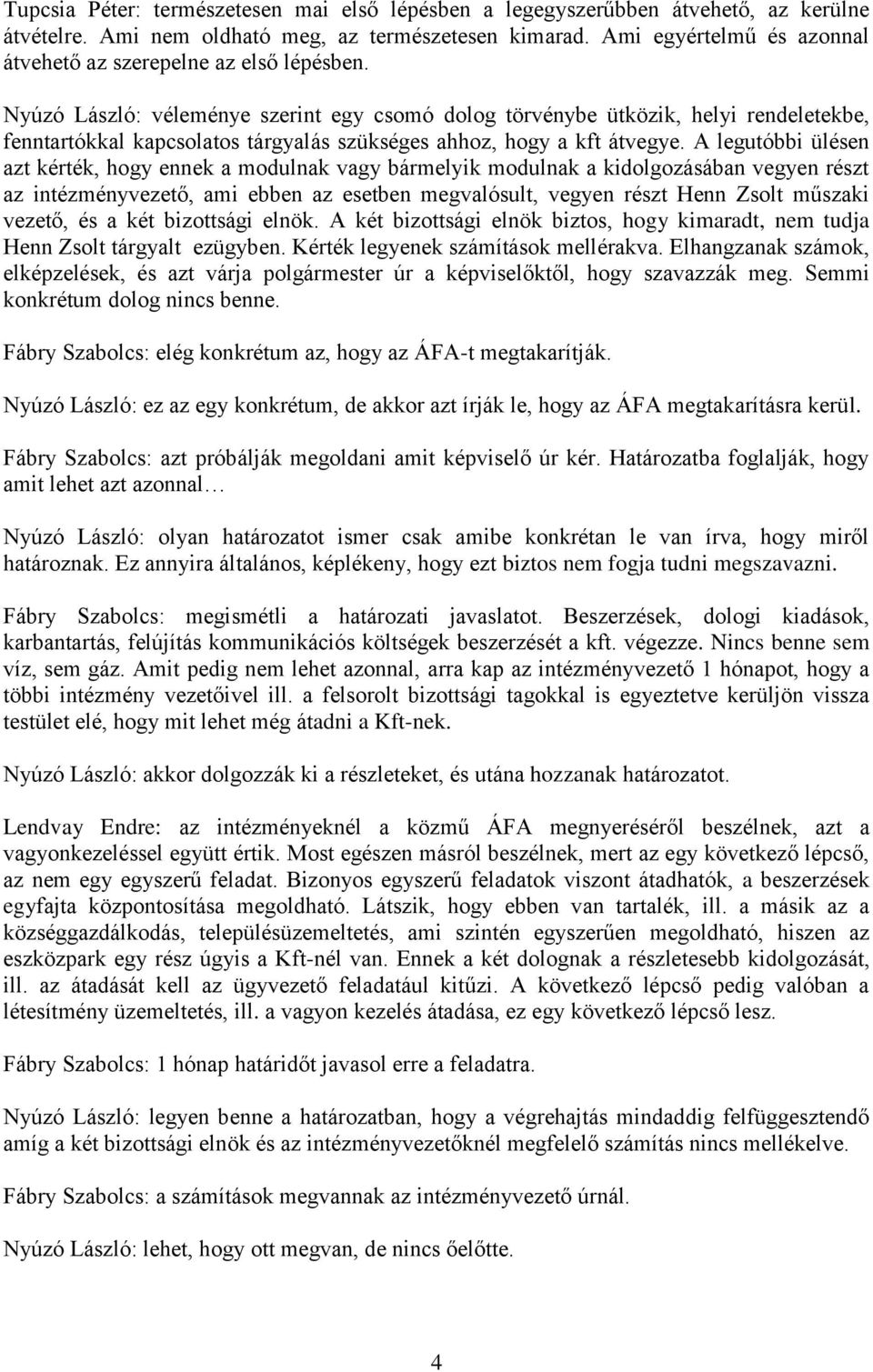 Nyúzó László: véleménye szerint egy csomó dolog törvénybe ütközik, helyi rendeletekbe, fenntartókkal kapcsolatos tárgyalás szükséges ahhoz, hogy a kft átvegye.