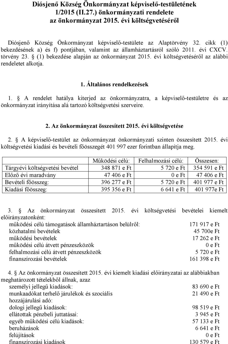 1. Általános rendelkezések 1. A rendelet hatálya kiterjed az önkormányzatra, a képviselő-testületre és az önkormányzat irányítása alá tartozó költségvetési szerveire. 2.