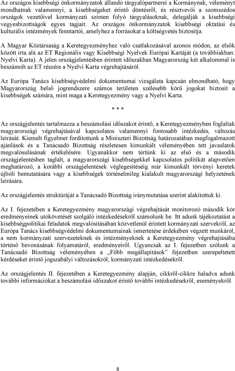 Az országos önkormányzatok kisebbségi oktatási és kulturális intézmények fenntartói, amelyhez a forrásokat a költségvetés biztosítja.