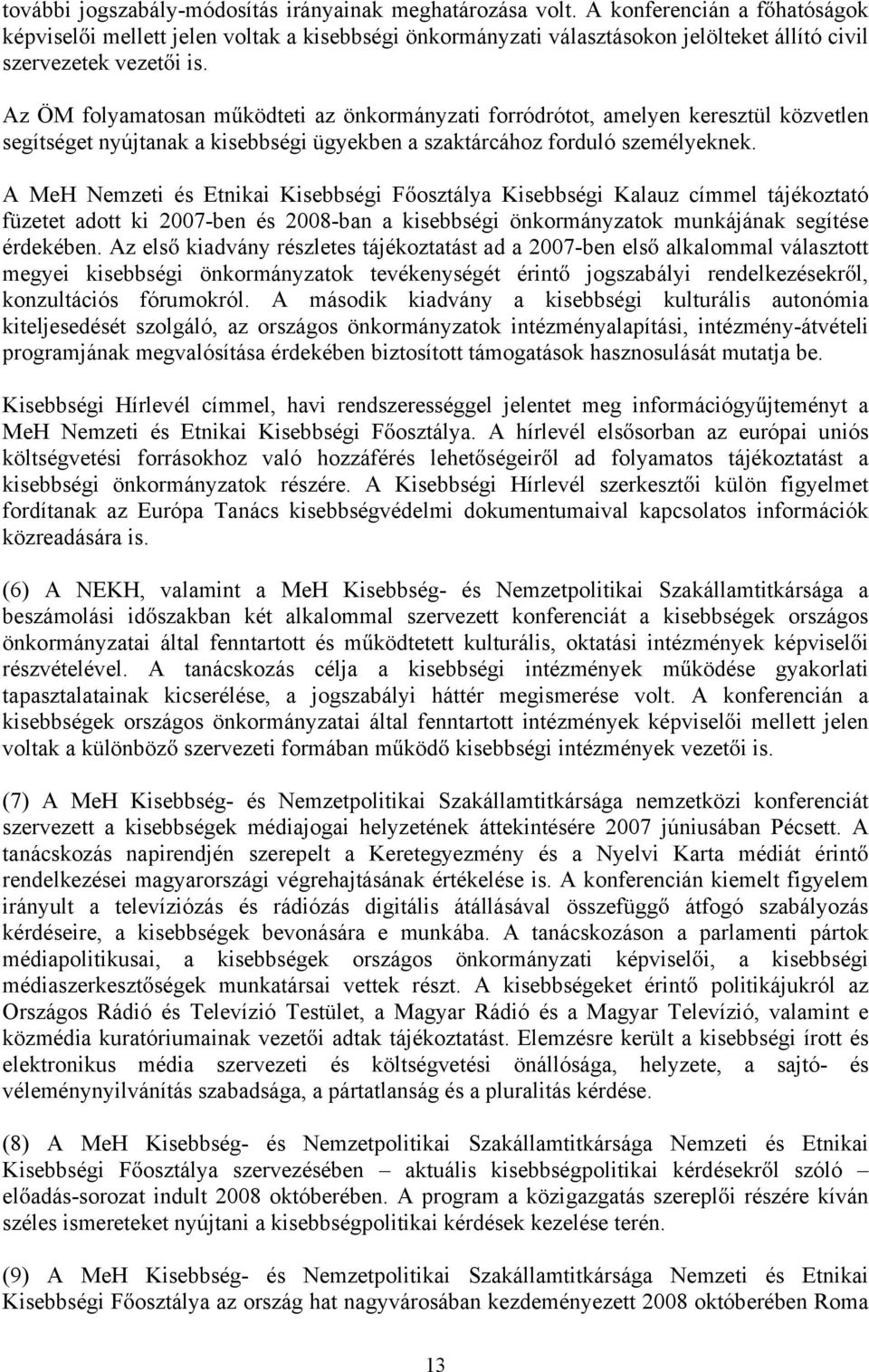 Az ÖM folyamatosan m ködteti az önkormányzati forródrótot, amelyen keresztül közvetlen segítséget nyújtanak a kisebbségi ügyekben a szaktárcához forduló személyeknek.