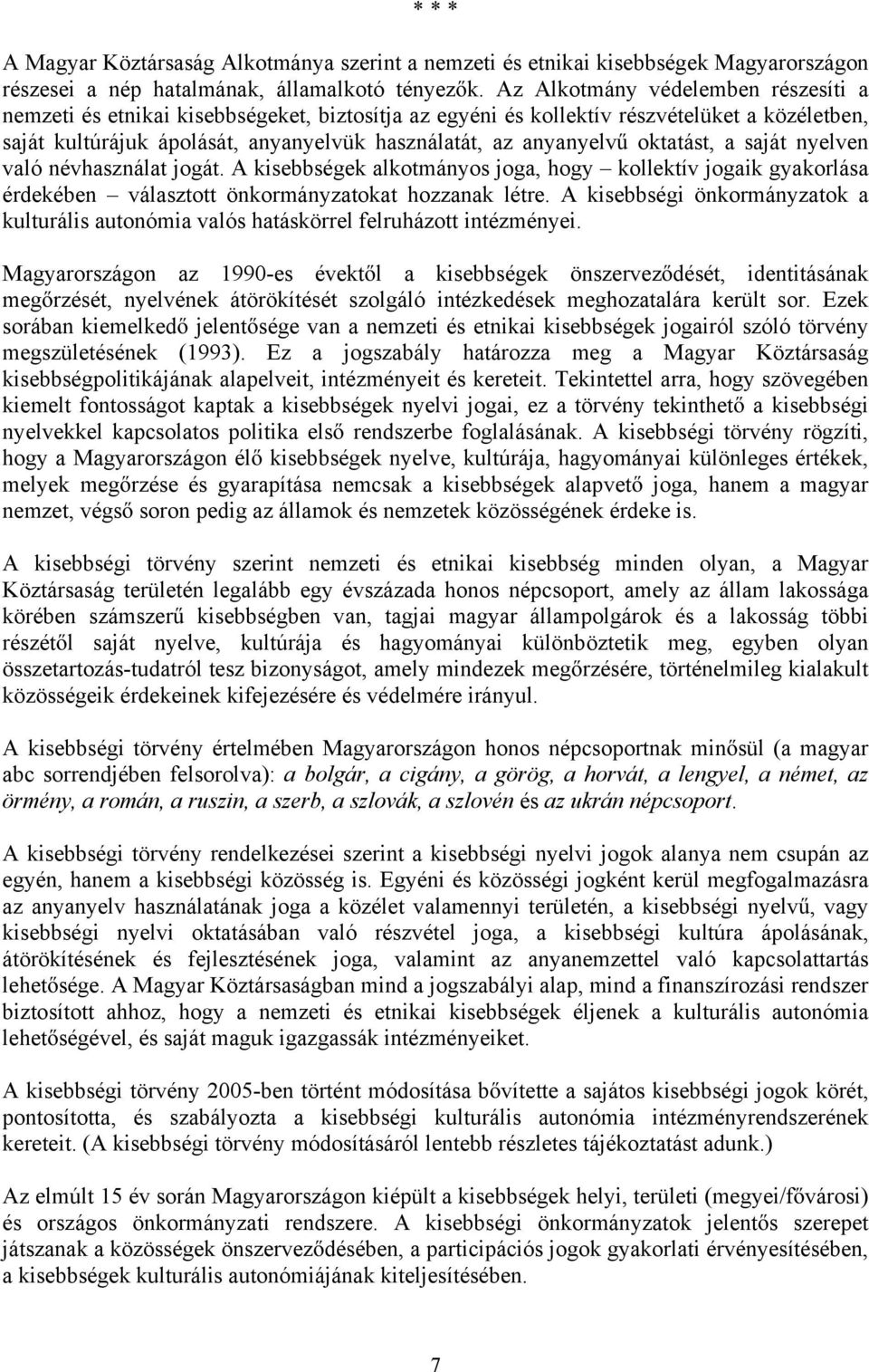 oktatást, a saját nyelven való névhasználat jogát. A kisebbségek alkotmányos joga, hogy kollektív jogaik gyakorlása érdekében választott önkormányzatokat hozzanak létre.