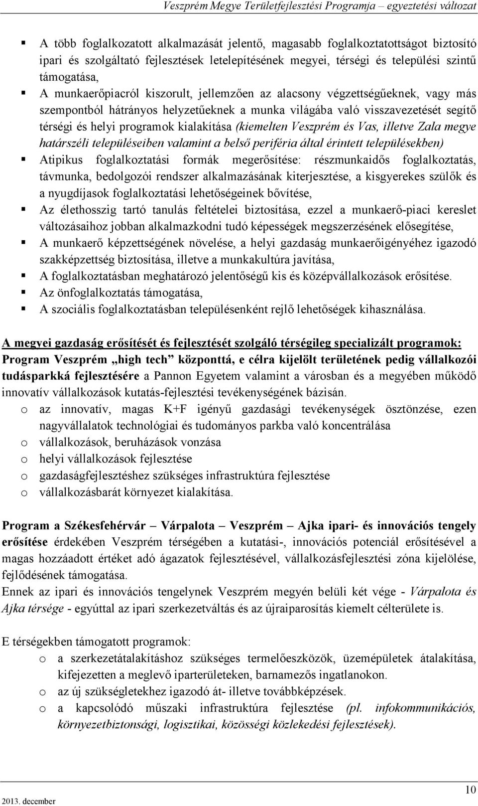 (kiemelten Veszprém és Vas, illetve Zala megye határszéli településeiben valamint a belső periféria által érintett településekben) Atipikus foglalkoztatási formák megerősítése: részmunkaidős