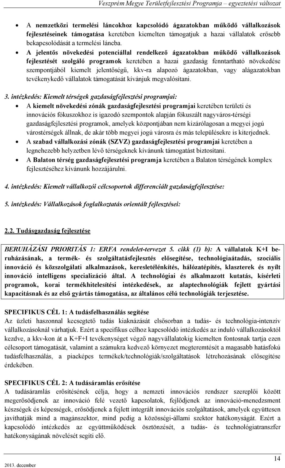 kkv-ra alapozó ágazatokban, vagy alágazatokban tevékenykedő vállalatok támogatását kívánjuk megvalósítani. 3.