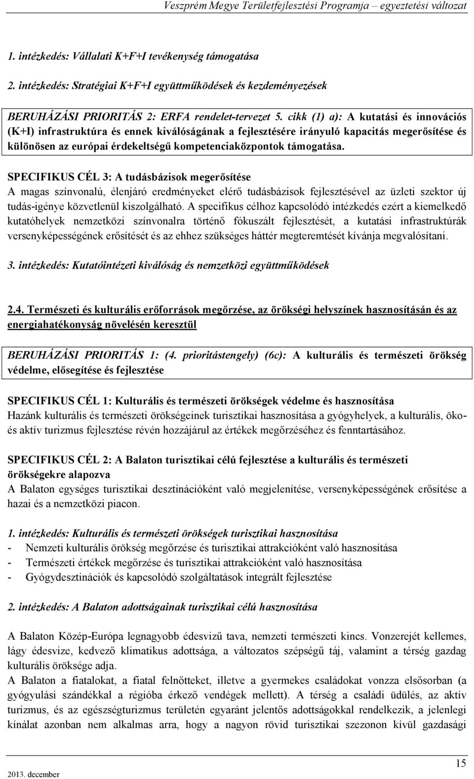 SPECIFIKUS CÉL 3: A tudásbázisok megerősítése A magas színvonalú, élenjáró eredményeket elérő tudásbázisok fejlesztésével az üzleti szektor új tudás-igénye közvetlenül kiszolgálható.