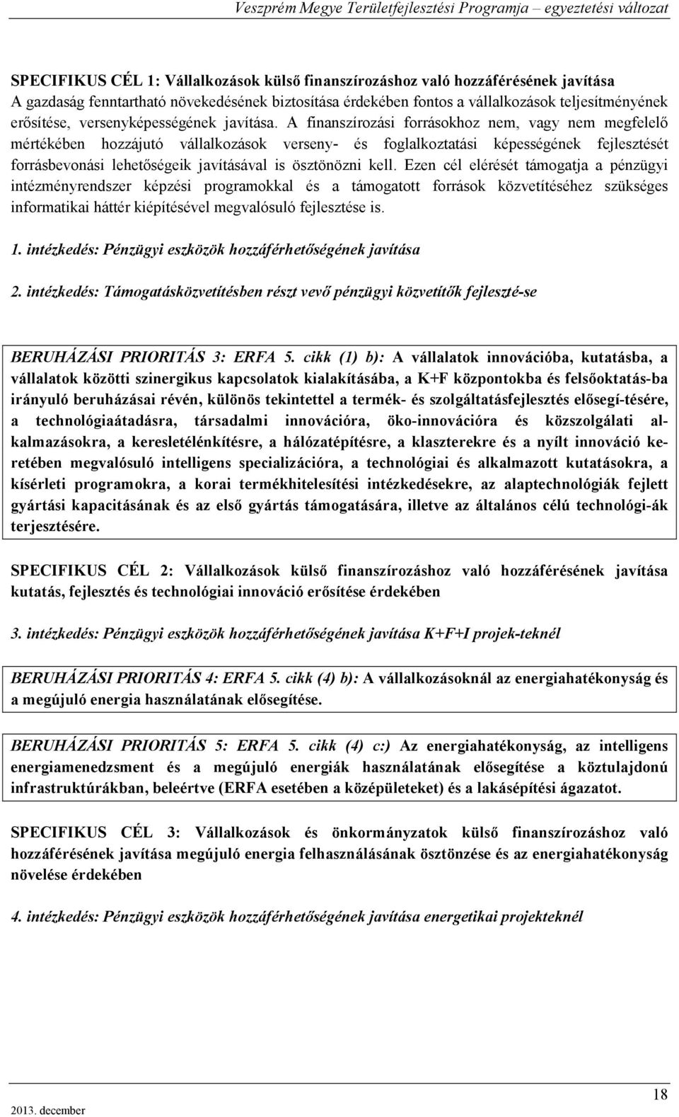 A finanszírozási forrásokhoz nem, vagy nem megfelelő mértékében hozzájutó vállalkozások verseny- és foglalkoztatási képességének fejlesztését forrásbevonási lehetőségeik javításával is ösztönözni