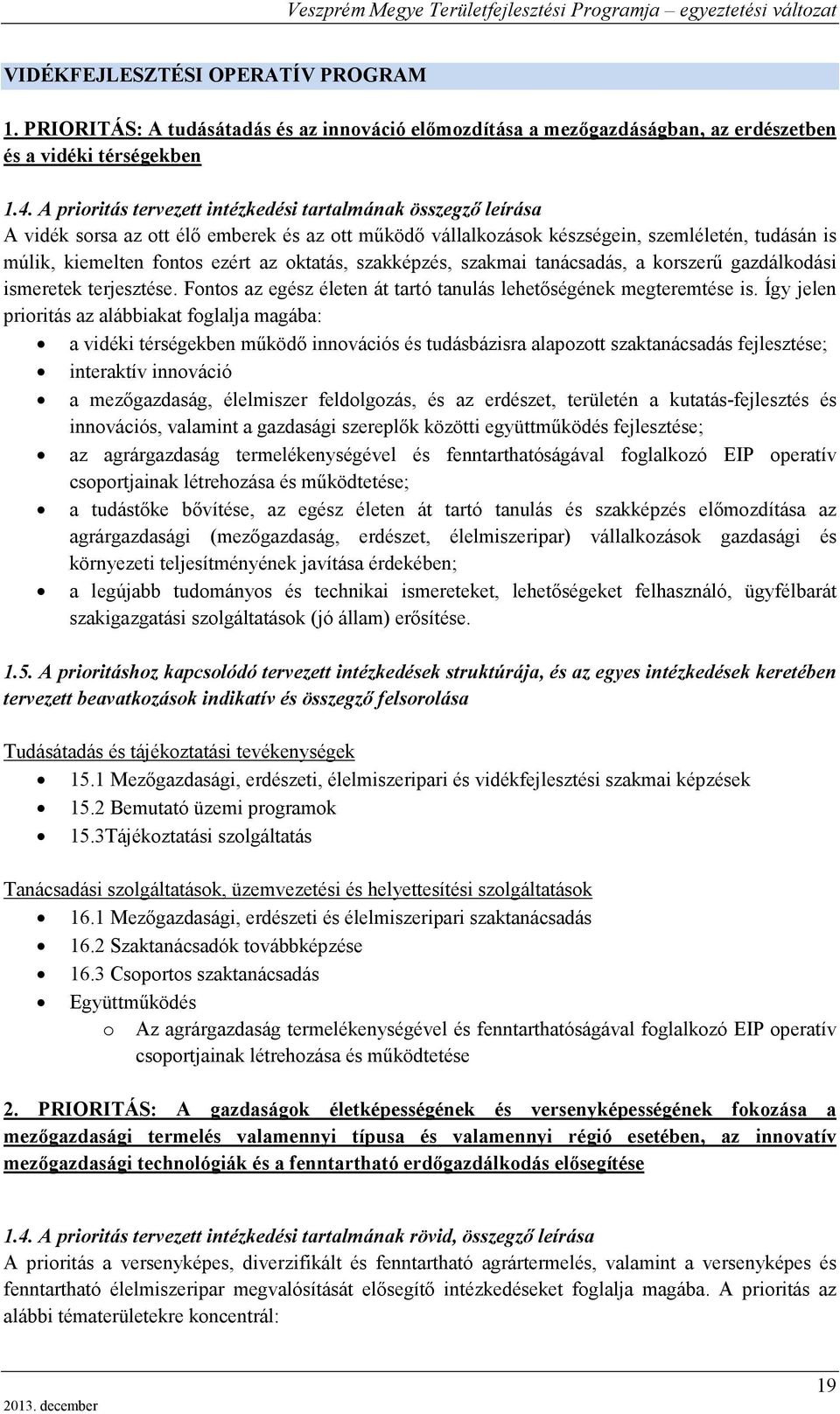 oktatás, szakképzés, szakmai tanácsadás, a korszerű gazdálkodási ismeretek terjesztése. Fontos az egész életen át tartó tanulás lehetőségének megteremtése is.