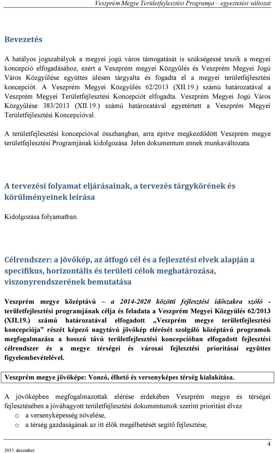 ) számú határozatával a Veszprém Megyei Területfejlesztési Koncepciót elfogadta. Veszprém Megyei Jogú Város Közgyűlése 383/2013 (XII.19.