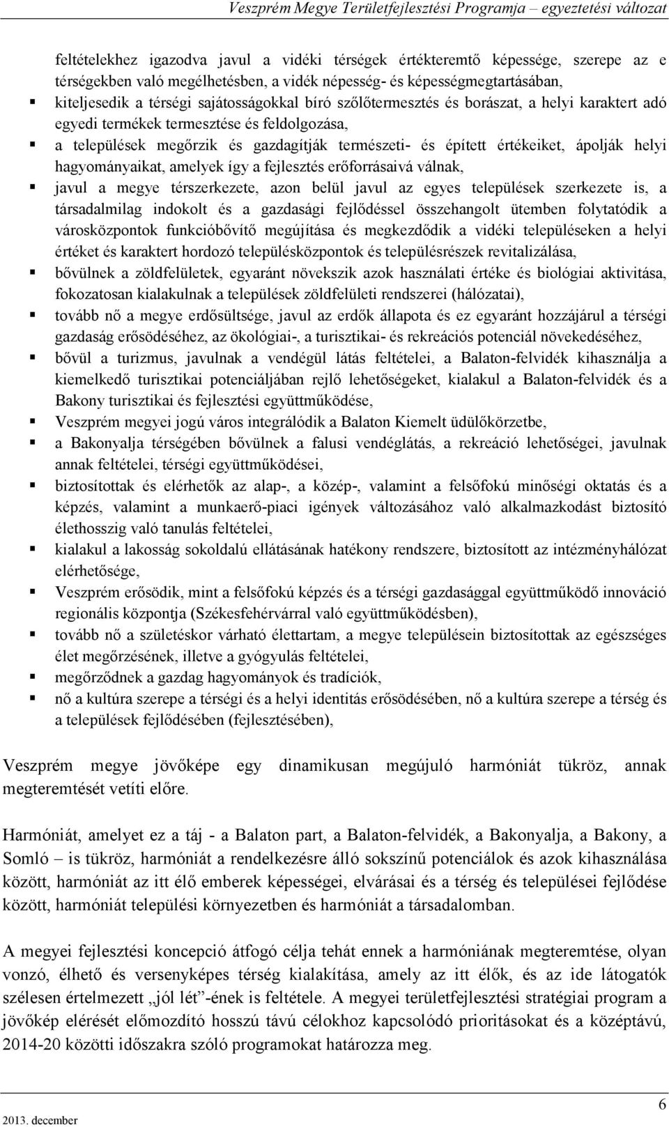 hagyományaikat, amelyek így a fejlesztés erőforrásaivá válnak, javul a megye térszerkezete, azon belül javul az egyes települések szerkezete is, a társadalmilag indokolt és a gazdasági fejlődéssel