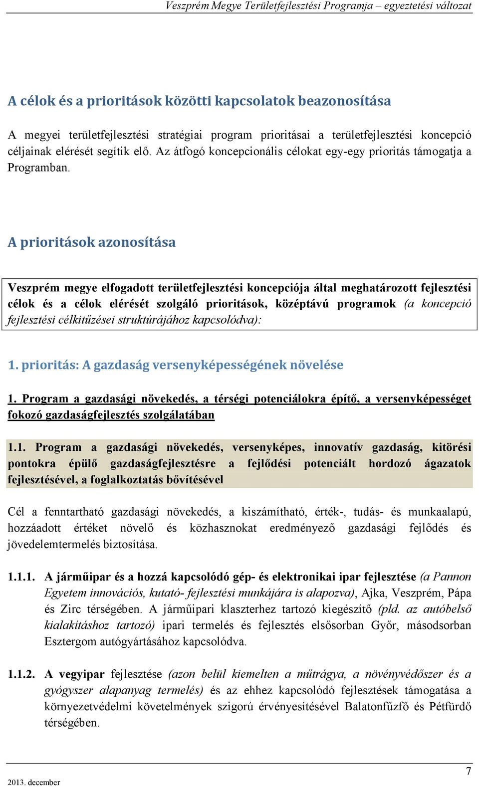 A prioritások azonosítása Veszprém megye elfogadott területfejlesztési koncepciója által meghatározott fejlesztési célok és a célok elérését szolgáló prioritások, középtávú programok (a koncepció