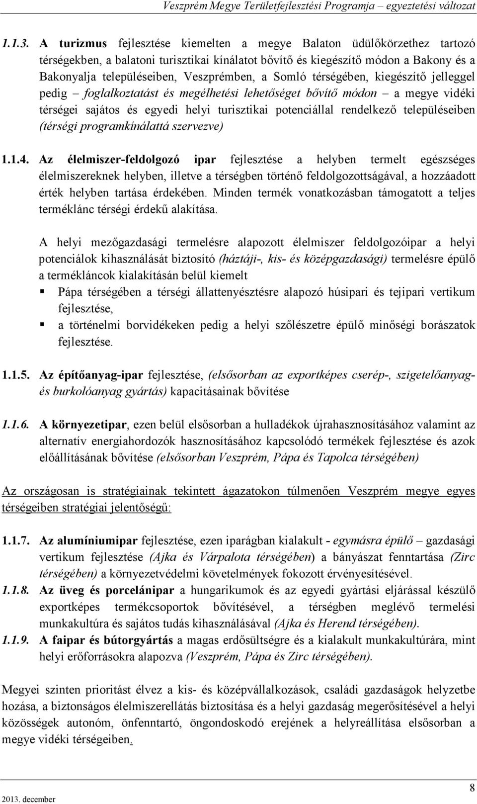 a Somló térségében, kiegészítő jelleggel pedig foglalkoztatást és megélhetési lehetőséget bővítő módon a megye vidéki térségei sajátos és egyedi helyi turisztikai potenciállal rendelkező