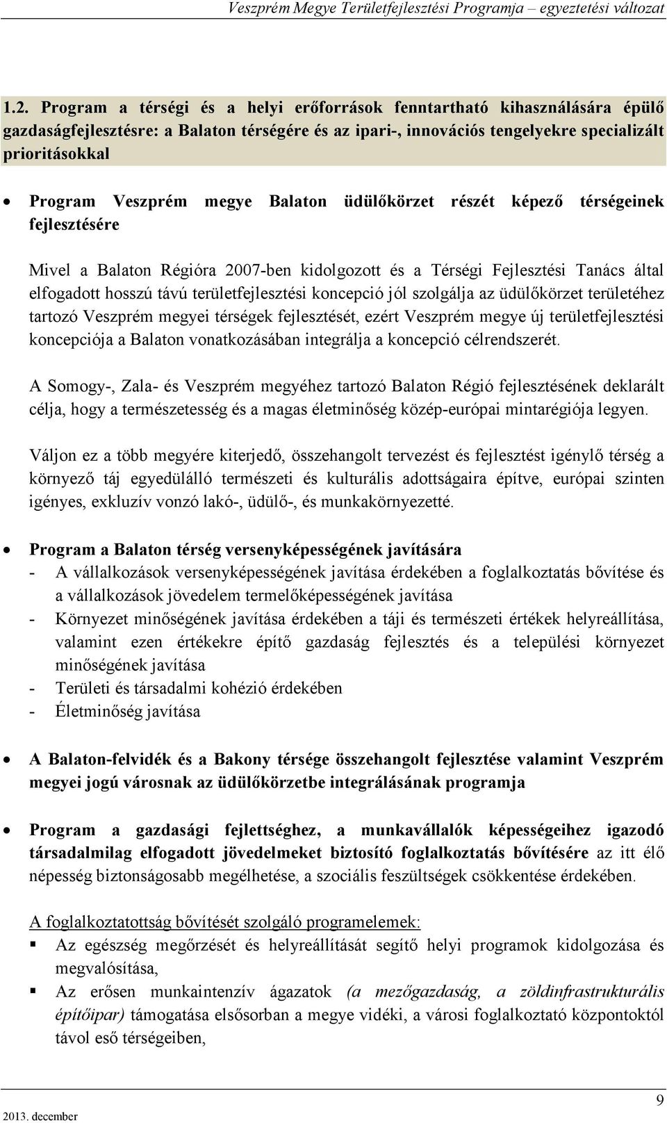 koncepció jól szolgálja az üdülőkörzet területéhez tartozó Veszprém megyei térségek fejlesztését, ezért Veszprém megye új területfejlesztési koncepciója a Balaton vonatkozásában integrálja a