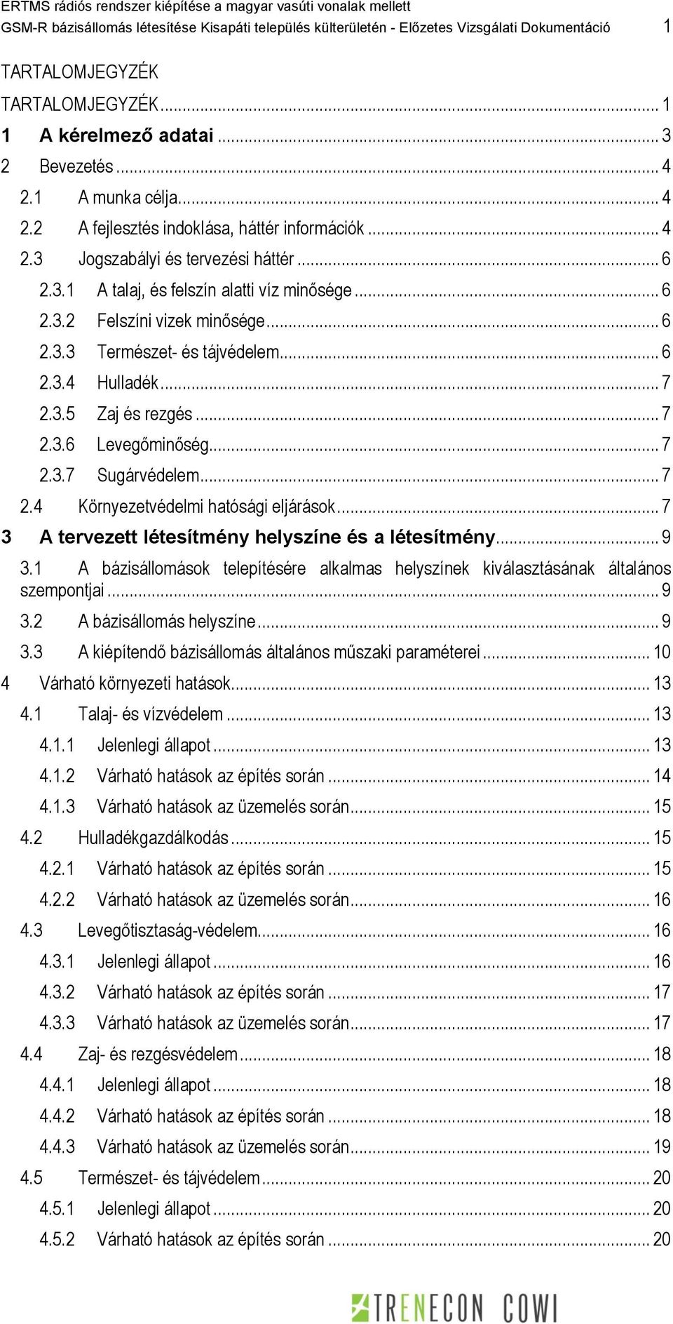 .. 6 2.3.4 Hulladék... 7 2.3.5 Zaj és rezgés... 7 2.3.6 Levegőminőség... 7 2.3.7 Sugárvédelem... 7 2.4 Környezetvédelmi hatósági eljárások... 7 3 A tervezett létesítmény helyszíne és a létesítmény.