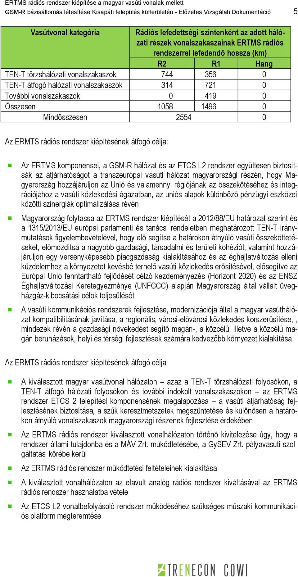 0 Mindösszesen 2554 0 Az ERMTS rádiós rendszer kiépítésének átfogó célja: Az ERTMS komponensei, a GSM-R hálózat és az ETCS L2 rendszer együttesen biztosítsák az átjárhatóságot a transzeurópai vasúti