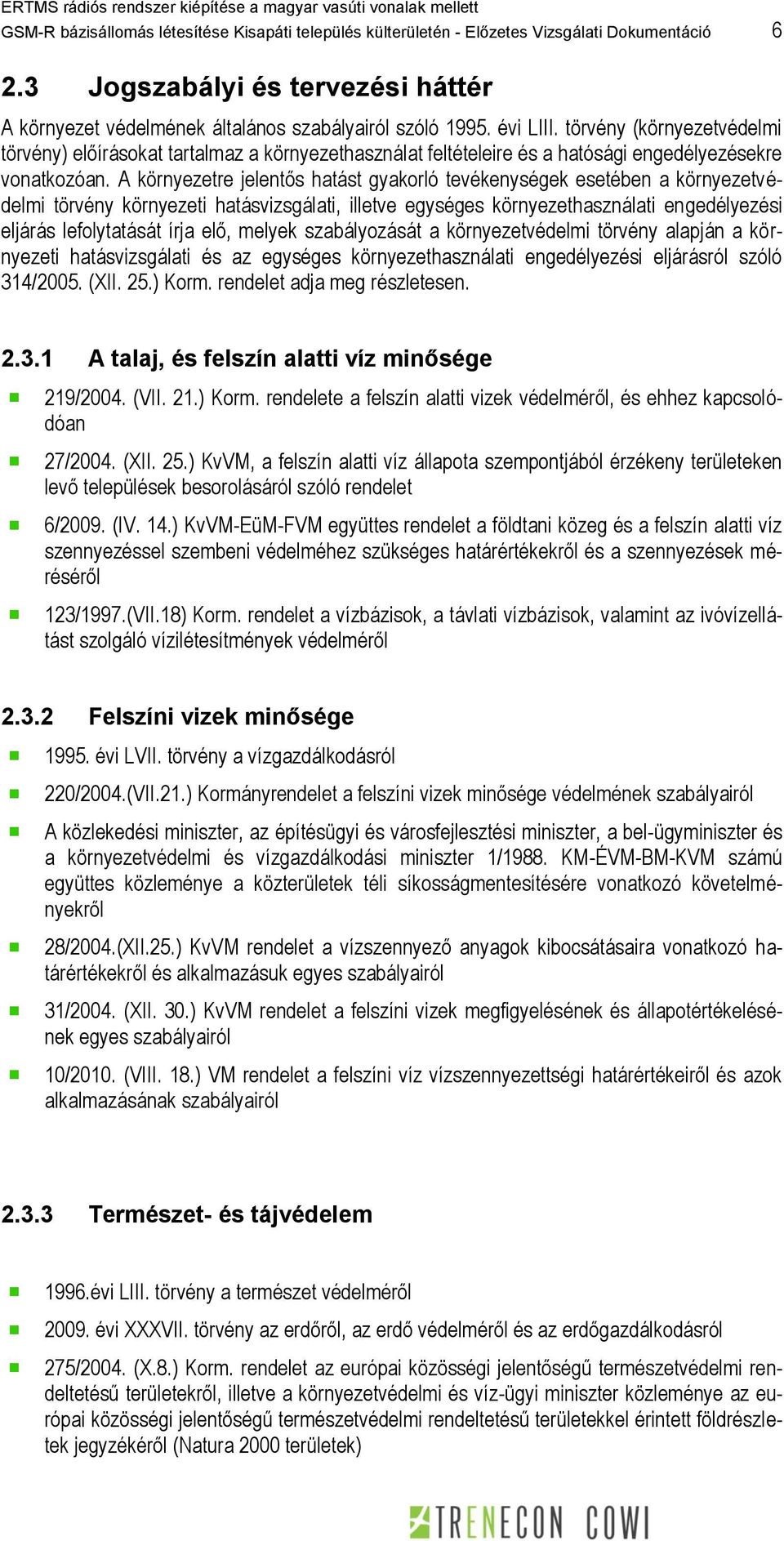 A környezetre jelentős hatást gyakorló tevékenységek esetében a környezetvédelmi törvény környezeti hatásvizsgálati, illetve egységes környezethasználati engedélyezési eljárás lefolytatását írja elő,