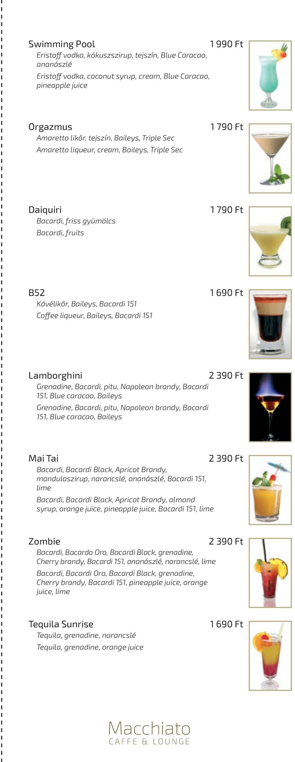 Lamborghini 2 390 Ft Grenadine, Bacardi, pitu, Napoleon brandy, Bacardi 151, Blue caracao, Baileys Grenadine, Bacardi, pitu, Napoleon brandy, Bacardi 151, Blue caracao, Baileys Mai Tai 2 390 Ft