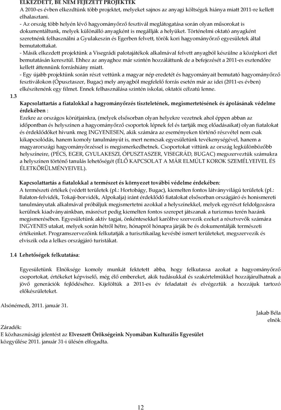 Történelmi oktató anyagként szeretnénk felhasználni a Gyulakeszin és Egerben felvett, török kori hagyományőrző egyesületek által bemutatottakat.