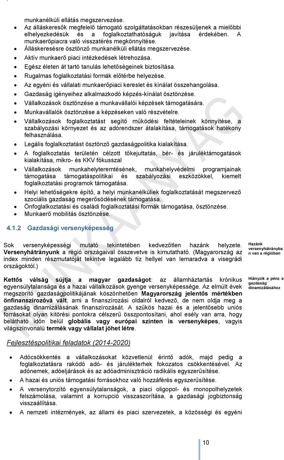 Egész életen át tartó tanulás lehetőségeinek biztosítása. Rugalmas foglalkoztatási formák előtérbe helyezése. Az egyéni és vállalati munkaerőpiaci kereslet és kínálat összehangolása.