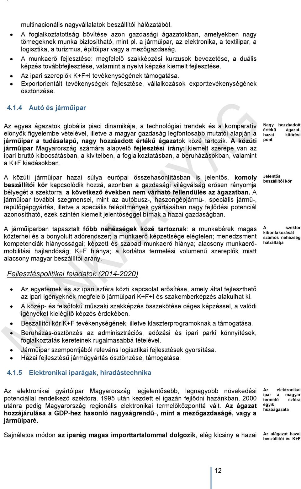 A munkaerő fejlesztése: megfelelő szakképzési kurzusok bevezetése, a duális képzés továbbfejlesztése, valamint a nyelvi képzés kiemelt fejlesztése. Az ipari szereplők K+F+I tevékenységének támogatása.