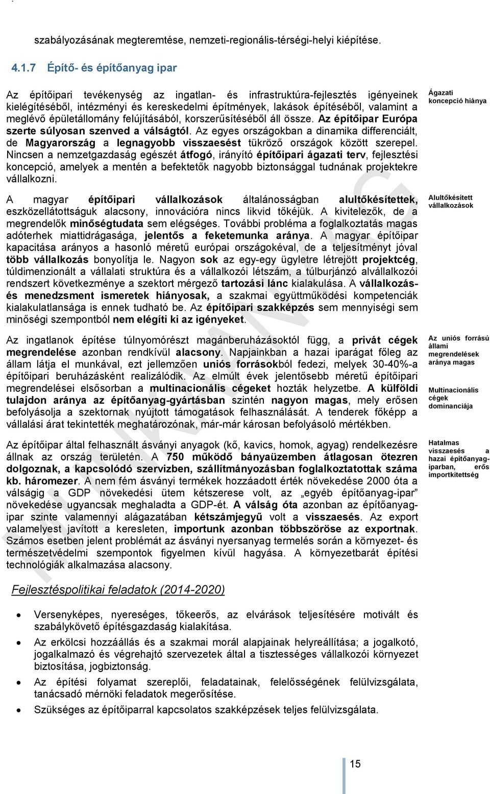 meglévő épületállomány felújításából, korszerűsítéséből áll össze. Az építőipar Európa szerte súlyosan szenved a válságtól.