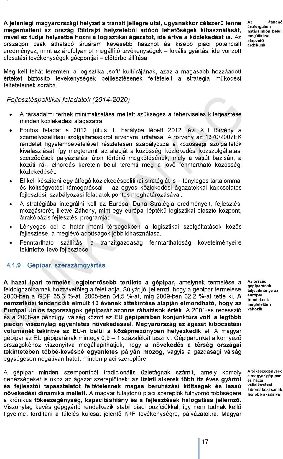 Az országon csak áthaladó áruáram kevesebb hasznot és kisebb piaci potenciált eredményez, mint az árufolyamot megállító tevékenységek lokális gyártás, ide vonzott elosztási tevékenységek gócpontjai