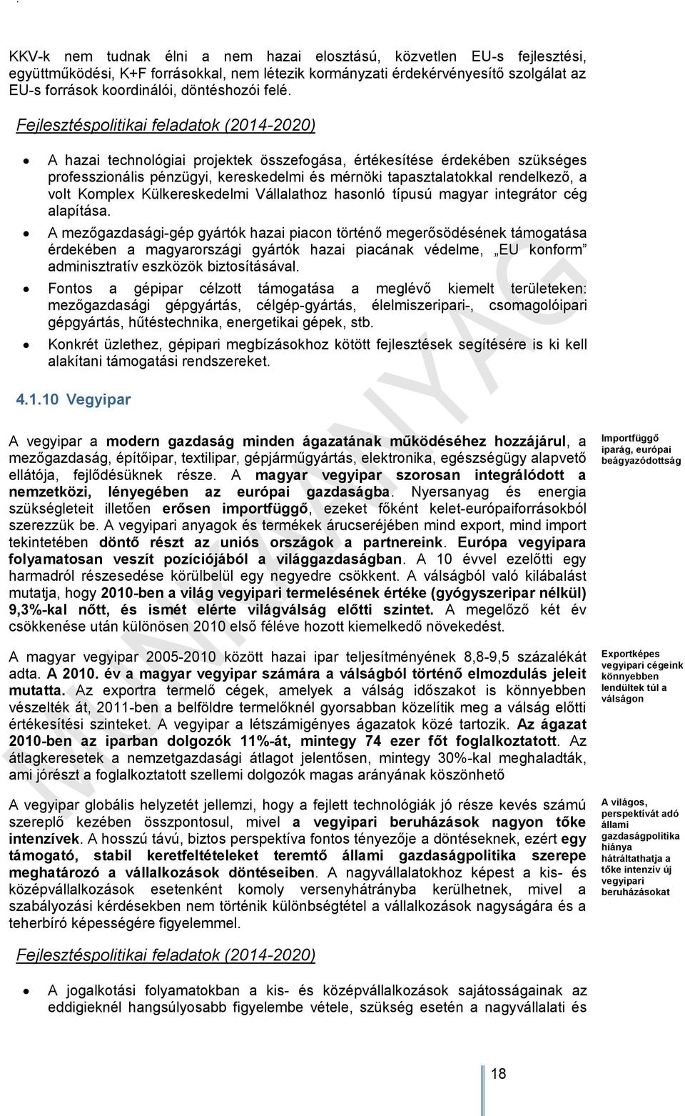 rendelkező, a volt Komplex Külkereskedelmi Vállalathoz hasonló típusú magyar integrátor cég alapítása.