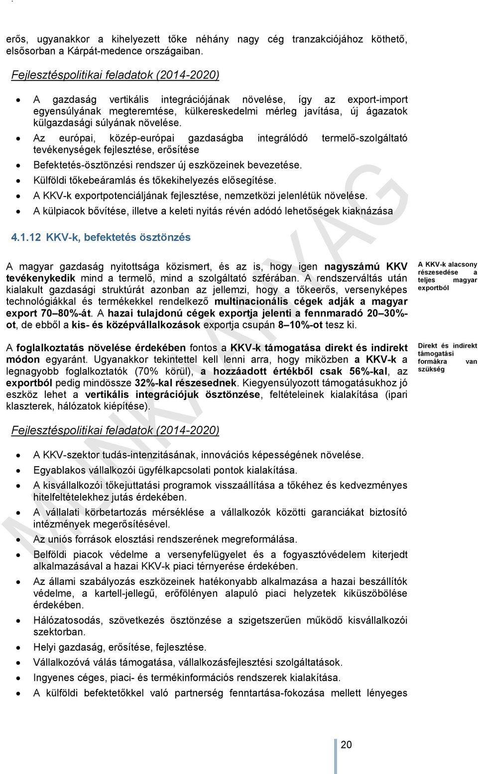 súlyának növelése. Az európai, közép-európai gazdaságba integrálódó termelő-szolgáltató tevékenységek fejlesztése, erősítése Befektetés-ösztönzési rendszer új eszközeinek bevezetése.