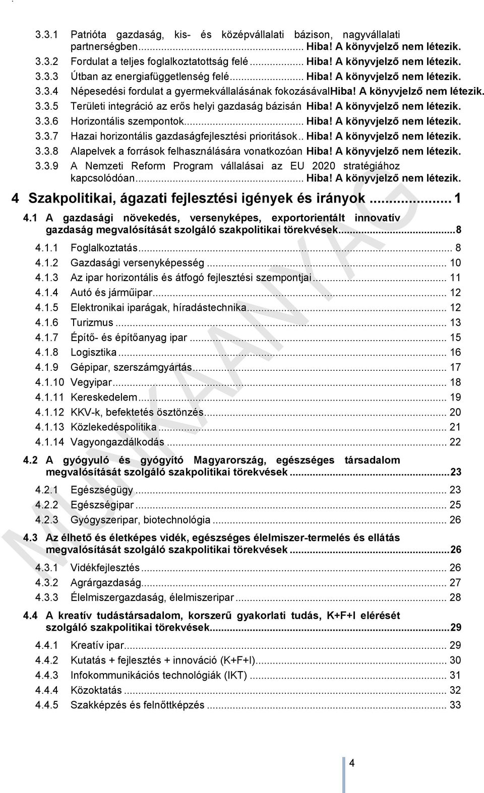 A könyvjelző nem létezik. 3.3.6 Horizontális szempontok... Hiba! A könyvjelző nem létezik. 3.3.7 Hazai horizontális gazdaságfejlesztési prioritások.. Hiba! A könyvjelző nem létezik. 3.3.8 Alapelvek a források felhasználására vonatkozóan Hiba!