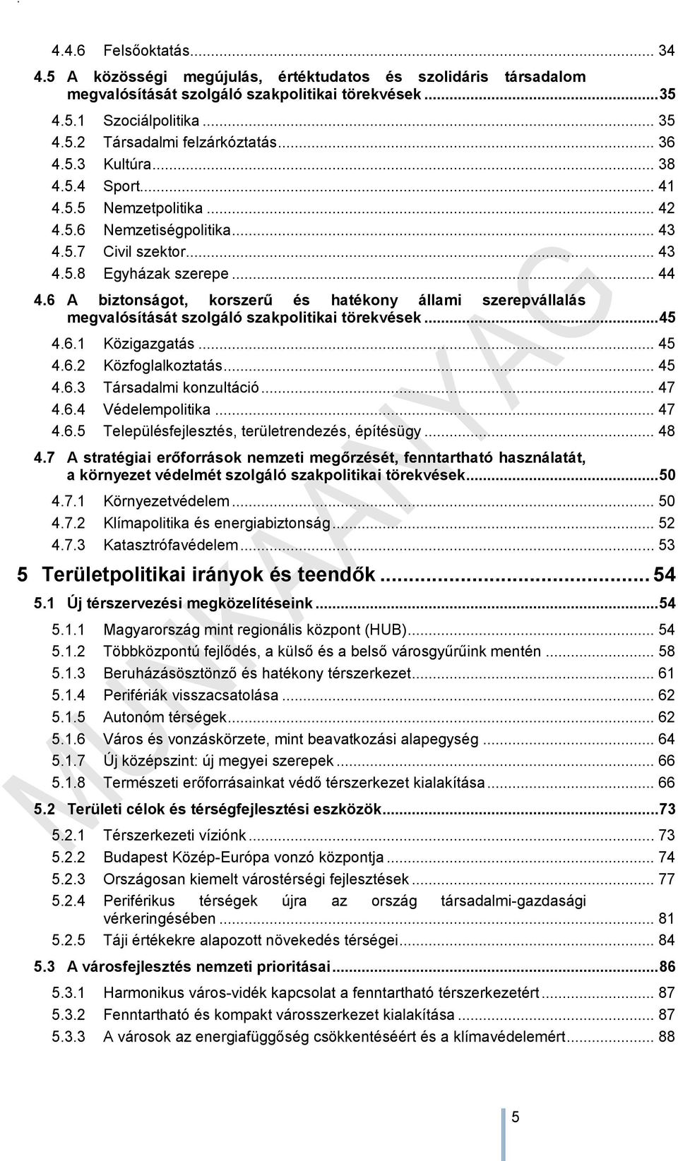 6 A biztonságot, korszerű és hatékony állami szerepvállalás megvalósítását szolgáló szakpolitikai törekvések... 45 4.6.1 Közigazgatás... 45 4.6.2 Közfoglalkoztatás... 45 4.6.3 Társadalmi konzultáció.