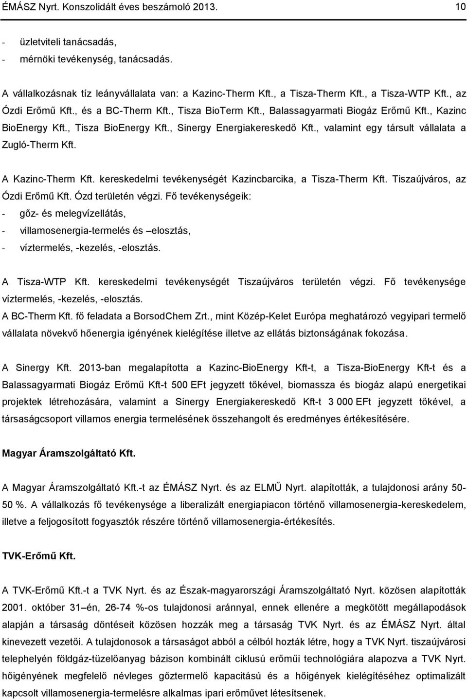 , valamint egy társult vállalata a Zugló-Therm Kft. A Kazinc-Therm Kft. kereskedelmi tevékenységét Kazincbarcika, a Tisza-Therm Kft. Tiszaújváros, az Ózdi Erőmű Kft. Ózd területén végzi.